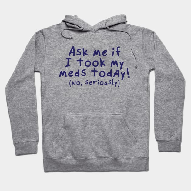 Ask me if I took my meds today. Hoodie by Catlore
